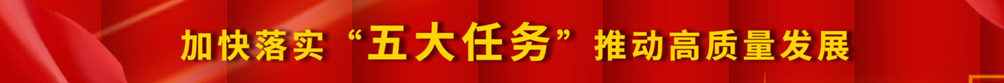 加快落實(shí)五大任務(wù)，推動(dòng)高質(zhì)量發(fā)展